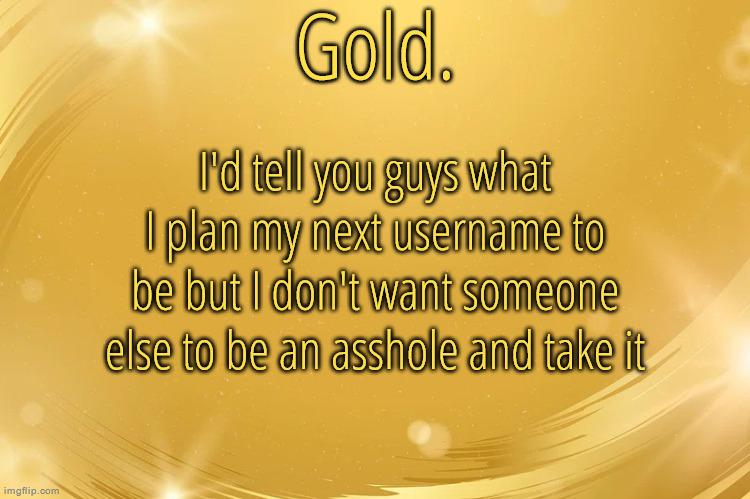 Silver Announcement Template 6.0 | I'd tell you guys what I plan my next username to be but I don't want someone else to be an asshole and take it | image tagged in silver announcement template 6 0 | made w/ Imgflip meme maker