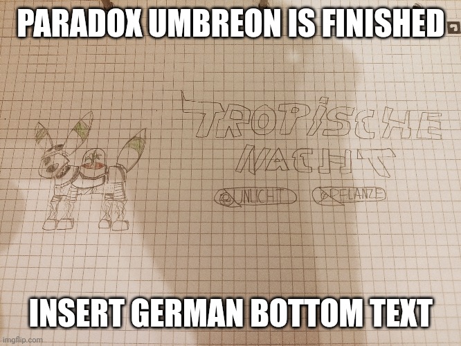 am done | PARADOX UMBREON IS FINISHED; INSERT GERMAN BOTTOM TEXT | made w/ Imgflip meme maker