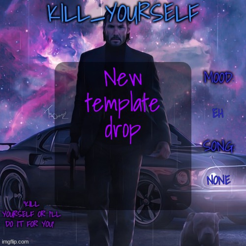 i was bored | New template drop; EH; NONE | image tagged in kill_yourself john wick template | made w/ Imgflip meme maker