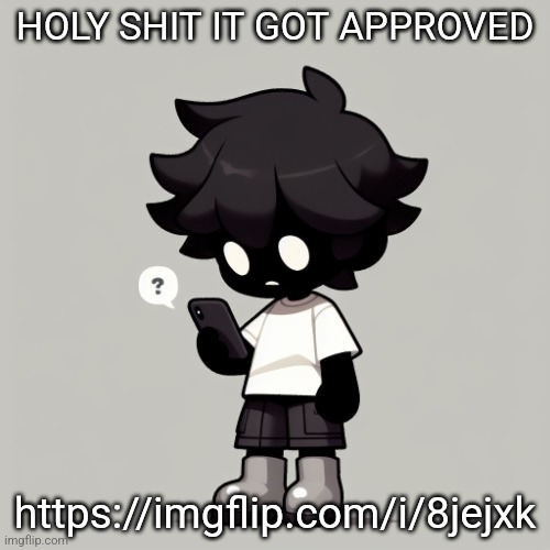 Silly fucking goober | HOLY SHIT IT GOT APPROVED; https://imgflip.com/i/8jejxk | image tagged in silly fucking goober | made w/ Imgflip meme maker