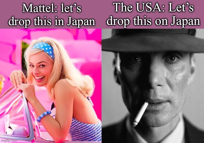 Product drop | The USA: Let’s drop this on Japan; Mattel: let’s drop this in Japan | image tagged in barbie vs oppenheimer - barbenheimer,drop,japan | made w/ Imgflip meme maker