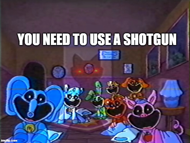 you need to use a shotgun | image tagged in you need to use a shotgun | made w/ Imgflip meme maker