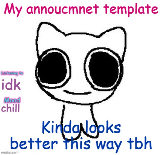 Silly_Neko Annoucment template | My annoucmnet template; idk; chill; Kinda looks better this way tbh | image tagged in silly_neko annoucment template | made w/ Imgflip meme maker