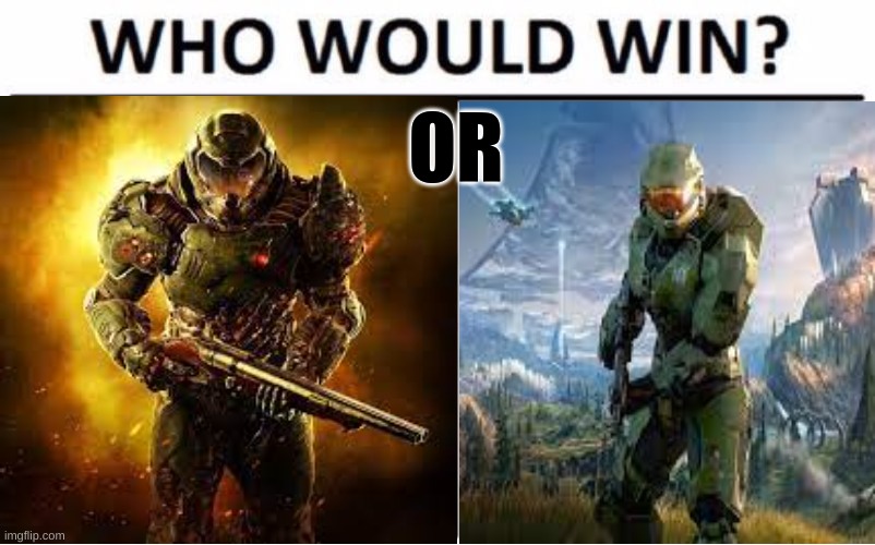 Who Would Win? Meme | OR | image tagged in memes,who would win,halo,funny,doom,master chief | made w/ Imgflip meme maker