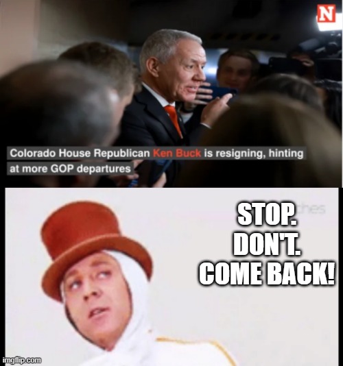 Please Ken, Stay | STOP. DON'T. COME BACK! | image tagged in wonka stop don't come back | made w/ Imgflip meme maker
