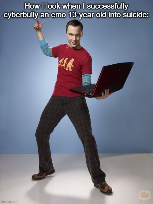 Sheldon Cooper Bazinga Meme | How I look when I successfully cyberbully an emo 13-year old into suicide: | image tagged in sheldon cooper bazinga meme | made w/ Imgflip meme maker
