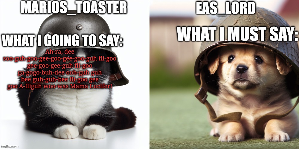 EAS_lord and marios_toaster | Ah-ra, dee soo-guh-goo-gee-goo-gee-goo-guh fli-goo gee-goo-gee-guh fli-goo ga-gogo-buh-dee ooh-guh guh bee guh-guh-bee fli-goo gee goo A-fliguh woo-waa Mama Lucifer! | image tagged in eas_lord and marios_toaster | made w/ Imgflip meme maker