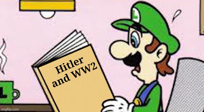 Luigi reading a good book | Hitler and WW2 | image tagged in luigi reading a good book | made w/ Imgflip meme maker