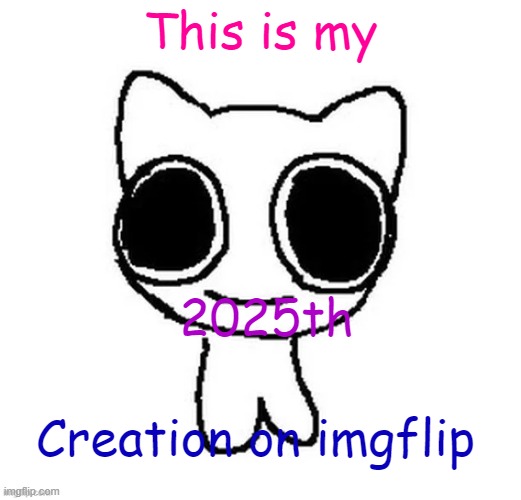 This is my; 2025th; Creation on imgflip | image tagged in another btw creature image | made w/ Imgflip meme maker