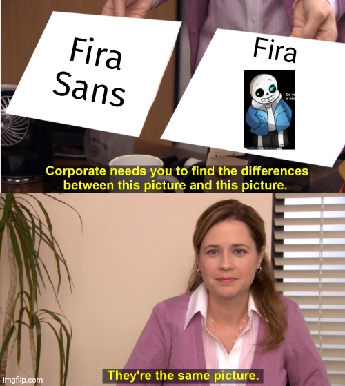 They're The Same Picture | Fira Sans; Fira | image tagged in memes,they're the same picture,sans | made w/ Imgflip meme maker