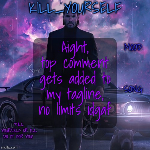 kill_yourself john wick template | Aight, top comment gets added to my tagline, no limits idgaf | image tagged in kill_yourself john wick template | made w/ Imgflip meme maker
