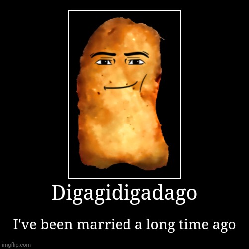 Digagidigadago | I've been married a long time ago | image tagged in funny,demotivationals,digagadigadigudago | made w/ Imgflip demotivational maker