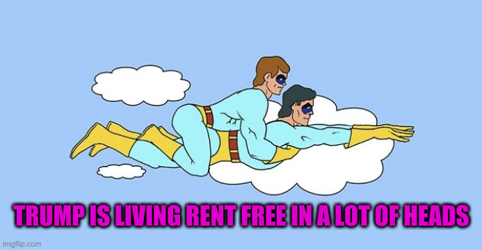 Ambiguously Gay Duo | TRUMP IS LIVING RENT FREE IN A LOT OF HEADS | image tagged in ambiguously gay duo | made w/ Imgflip meme maker