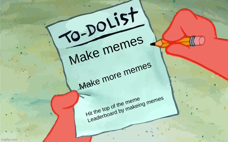 patrick to do list actually blank | Make memes; Make more memes; Hit the top of the meme Leaderboard by makeing memes | image tagged in patrick to do list actually blank,memes,funny,leaderboard | made w/ Imgflip meme maker