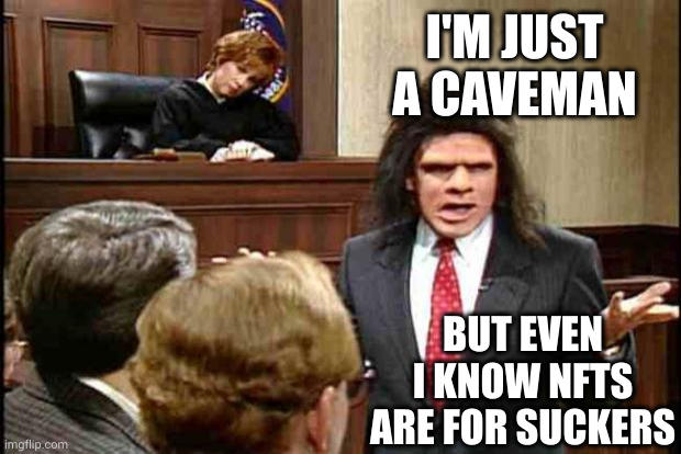 Caveman knows truth | I'M JUST A CAVEMAN; BUT EVEN I KNOW NFTS ARE FOR SUCKERS | image tagged in unfrozen caveman lawyer,memes,the truth,nft,suckers,testify | made w/ Imgflip meme maker