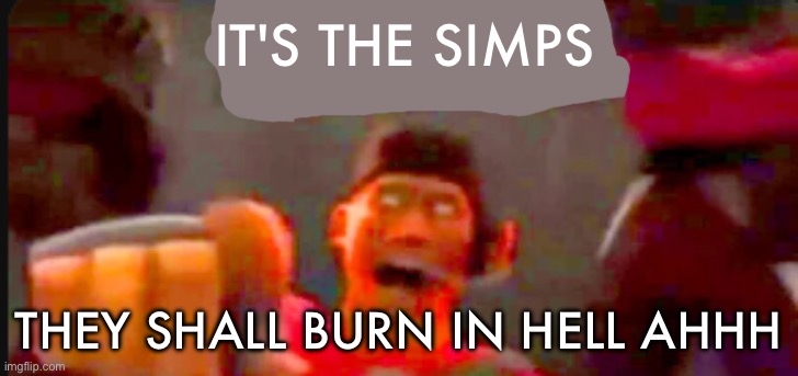 Tf2 scout pointing | IT'S THE SIMPS; THEY SHALL BURN IN HELL AHHH | image tagged in tf2 scout pointing | made w/ Imgflip meme maker