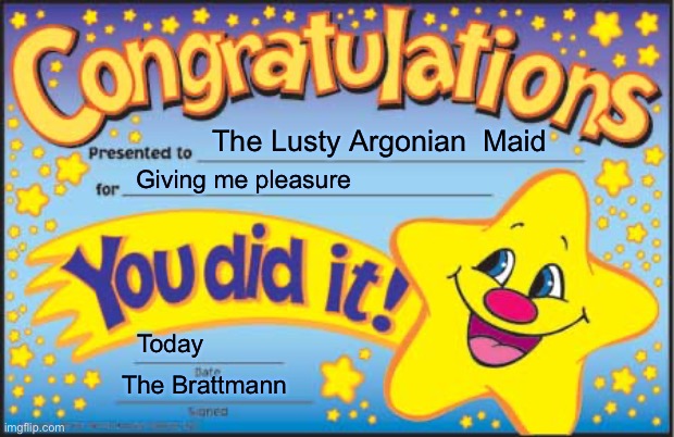 Happy Star Congratulations | The Lusty Argonian  Maid; Giving me pleasure; Today; The Brattmann | image tagged in memes,happy star congratulations | made w/ Imgflip meme maker