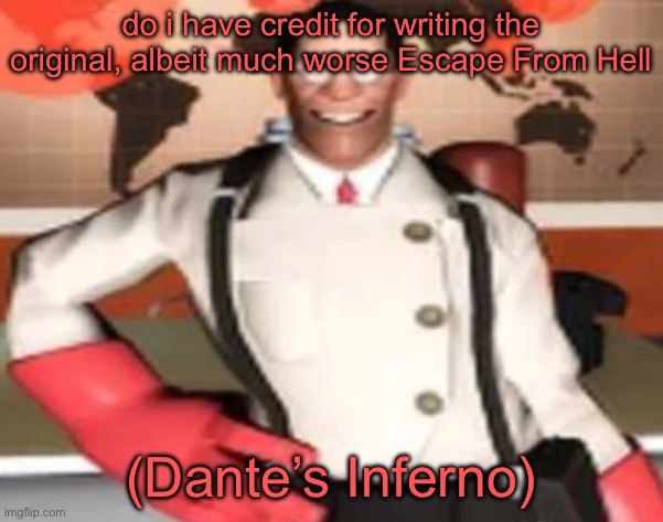 medical man | do i have credit for writing the original, albeit much worse Escape From Hell; (Dante’s Inferno) | image tagged in medical man | made w/ Imgflip meme maker