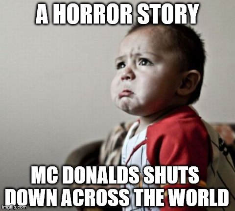 Criana Meme | A HORROR STORY MC DONALDS SHUTS DOWN ACROSS THE WORLD | image tagged in memes,criana | made w/ Imgflip meme maker