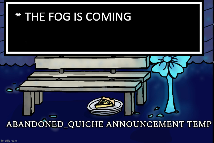 abandoned_quiche announcement temp | THE FOG IS COMING | image tagged in abandoned_quiche announcement temp | made w/ Imgflip meme maker