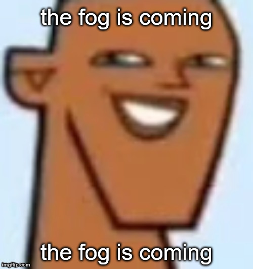 justin | the fog is coming; the fog is coming | image tagged in justin | made w/ Imgflip meme maker