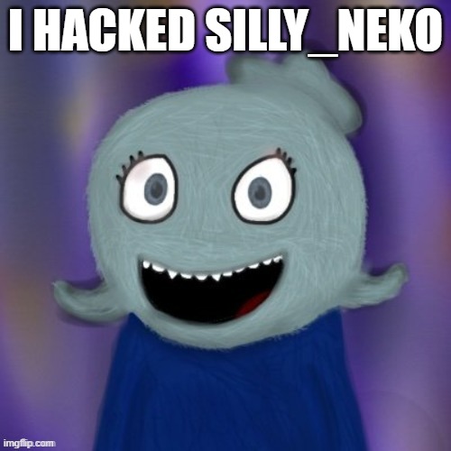 TheRealBlue2007 | I HACKED SILLY_NEKO | image tagged in therealblue2007 | made w/ Imgflip meme maker