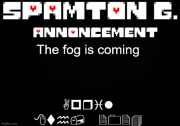 The fog is coming | April 8th, 2024; The fog is coming | image tagged in spamton announcement temp | made w/ Imgflip meme maker