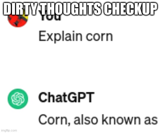 DONT THINK DIRTY THOUGHTS | DIRTY THOUGHTS CHECKUP | image tagged in chatgpt,corn | made w/ Imgflip meme maker