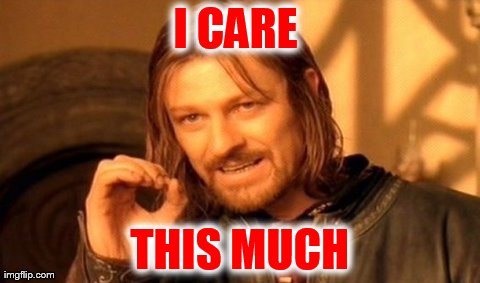 One Does Not Simply | I CARE  THIS MUCH | image tagged in memes,one does not simply | made w/ Imgflip meme maker