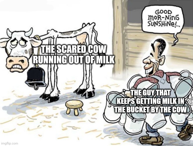 Cows gonna die | THE SCARED COW RUNNING OUT OF MILK; THE GUY THAT KEEPS GETTING MILK IN THE BUCKET BY THE COW | image tagged in milking the cow | made w/ Imgflip meme maker