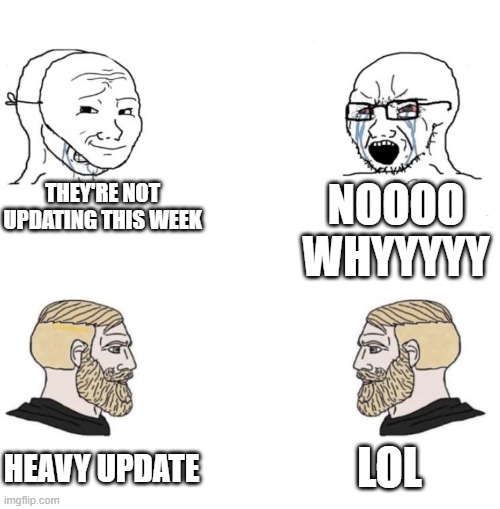 Chad we know | THEY'RE NOT UPDATING THIS WEEK NOOOO WHYYYYY HEAVY UPDATE LOL | image tagged in chad we know | made w/ Imgflip meme maker