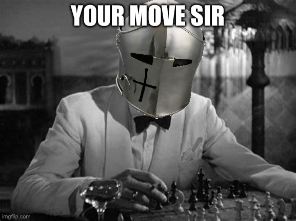 Your move | YOUR MOVE SIR | image tagged in your move | made w/ Imgflip meme maker