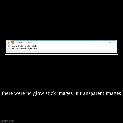 there were no glow stick images in transparent images | | image tagged in funny,demotivationals | made w/ Imgflip demotivational maker