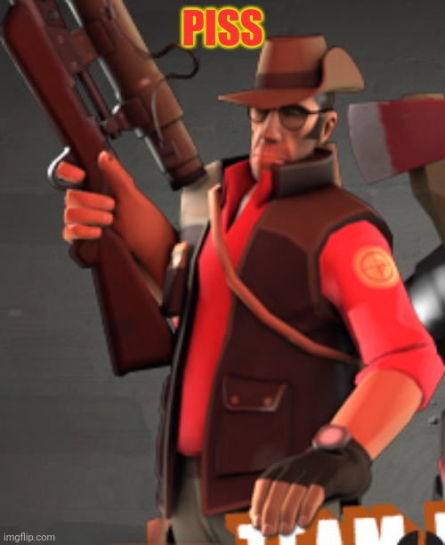 TF2 sniper | PISS | image tagged in tf2 sniper | made w/ Imgflip meme maker