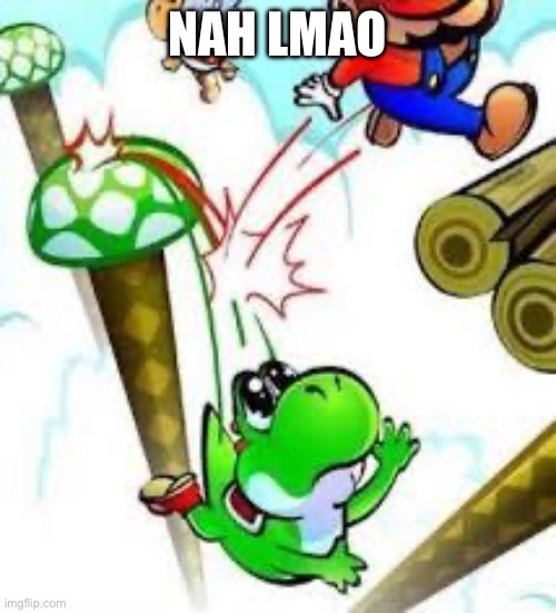 Yoshi e mario | NAH LMAO | image tagged in yoshi e mario | made w/ Imgflip meme maker