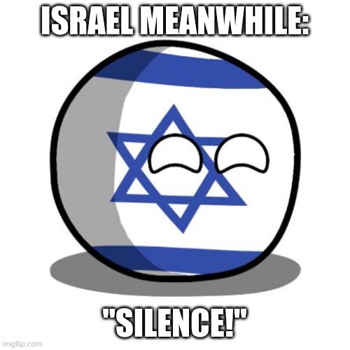 ISRAEL MEANWHILE: "SILENCE!" | made w/ Imgflip meme maker