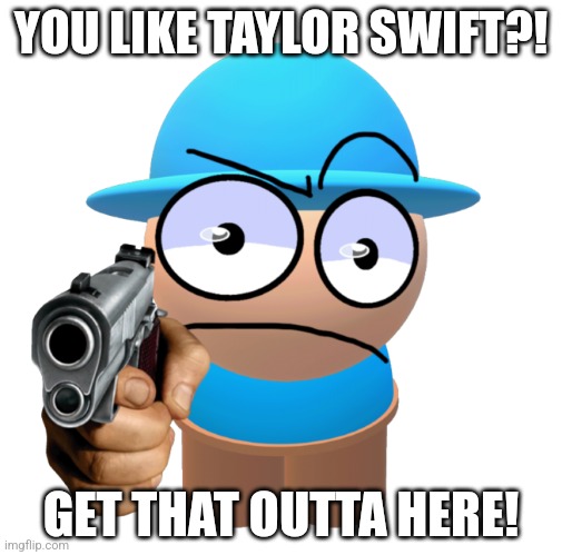 Comdu Threatening | YOU LIKE TAYLOR SWIFT?! GET THAT OUTTA HERE! | image tagged in comdu threatening,dave and bambi,taylor swift is trash | made w/ Imgflip meme maker