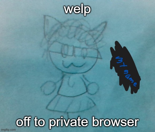 (edge version of incognito) | welp; off to private browser | image tagged in bda neko arc | made w/ Imgflip meme maker