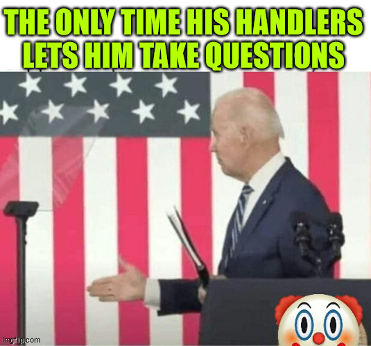 Biden shake hands with nobody | THE ONLY TIME HIS HANDLERS LETS HIM TAKE QUESTIONS | image tagged in biden shake hands with nobody | made w/ Imgflip meme maker