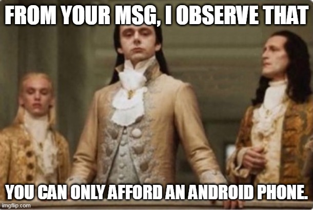 Noble | FROM YOUR MSG, I OBSERVE THAT; YOU CAN ONLY AFFORD AN ANDROID PHONE. | image tagged in noble,iphone,snobbery | made w/ Imgflip meme maker