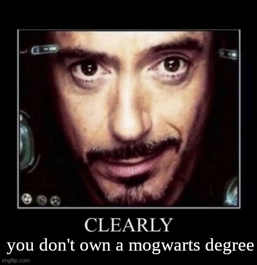 Clearly (you don't own an air fryer) | you don't own a mogwarts degree | image tagged in clearly you don't own an air fryer | made w/ Imgflip meme maker