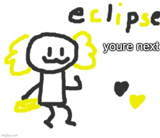 jk guys but... | youre next | image tagged in eclipse axolotl | made w/ Imgflip meme maker
