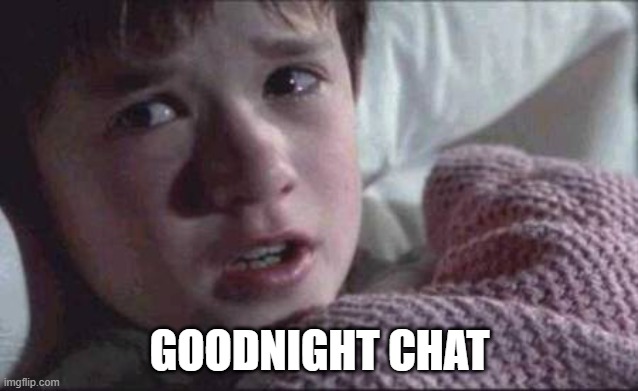 I See Dead People | GOODNIGHT CHAT | image tagged in memes,i see dead people | made w/ Imgflip meme maker