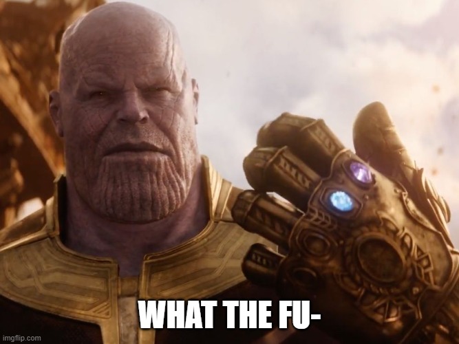 Thanos Smile | WHAT THE FU- | image tagged in thanos smile | made w/ Imgflip meme maker