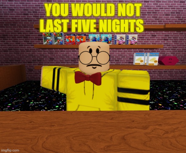 YOU WOULD NOT LAST FIVE NIGHTS | made w/ Imgflip meme maker