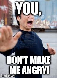 Angry Asian | YOU, DON'T MAKE ME ANGRY! | image tagged in memes,angry asian | made w/ Imgflip meme maker
