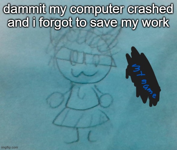 learned a lesson today | dammit my computer crashed and i forgot to save my work | image tagged in bda neko arc | made w/ Imgflip meme maker