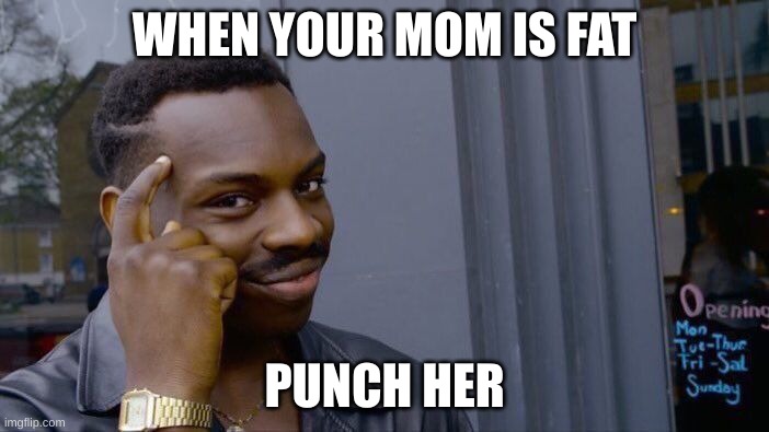 Roll Safe Think About It | WHEN YOUR MOM IS FAT; PUNCH HER | image tagged in memes,roll safe think about it | made w/ Imgflip meme maker