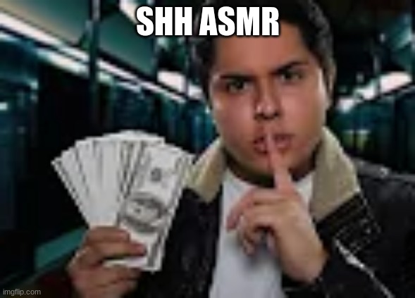 Shh asmr | SHH ASMR | image tagged in m | made w/ Imgflip meme maker