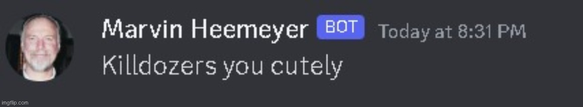 killdozer discord | image tagged in killdozer discord | made w/ Imgflip meme maker